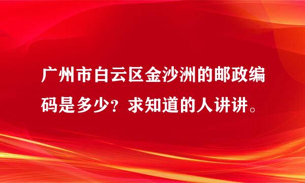 广州市白云区金沙洲的邮政编码是多少？求知道的人讲讲。