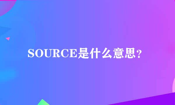 SOURCE是什么意思？