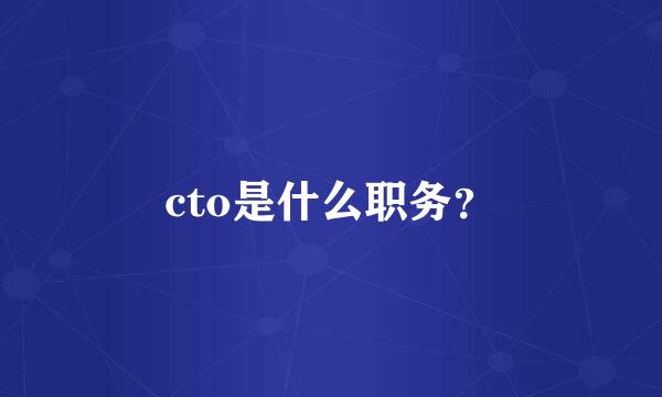 cto是什么职务？