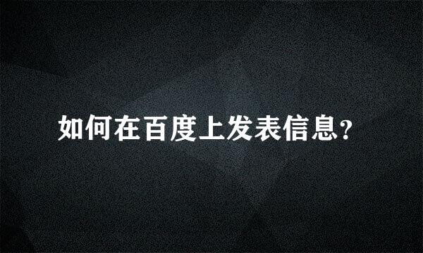 如何在百度上发表信息？