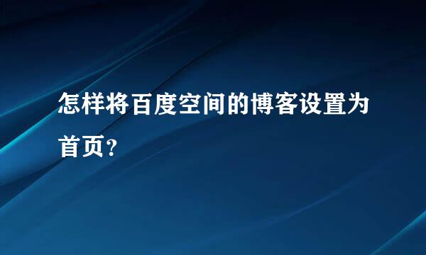 怎样将百度空间的博客设置为首页？