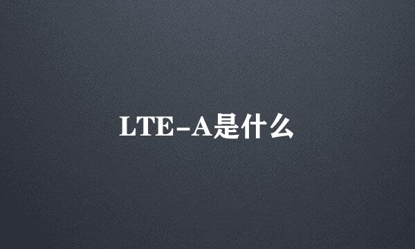 LTE-A是什么