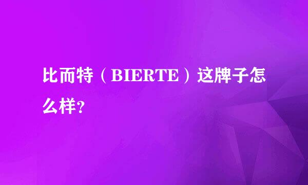 比而特（BIERTE）这牌子怎么样？