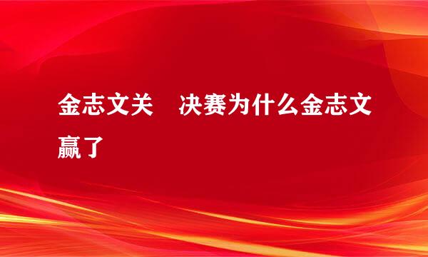 金志文关喆决赛为什么金志文赢了