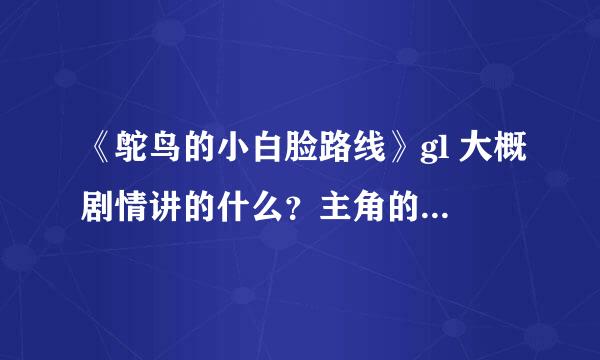 《鸵鸟的小白脸路线》gl 大概剧情讲的什么？主角的身份背景？求解答。