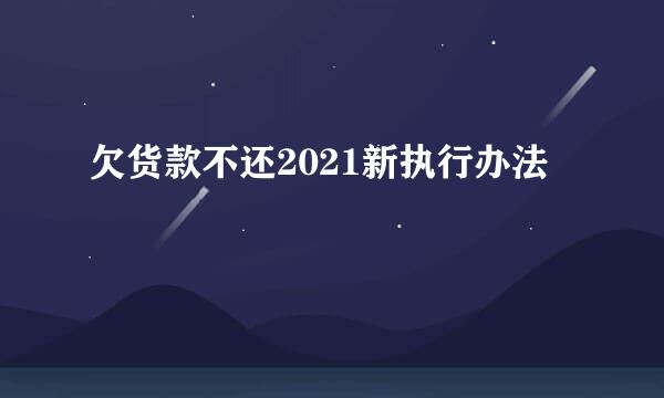 欠货款不还2021新执行办法