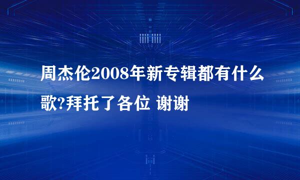 周杰伦2008年新专辑都有什么歌?拜托了各位 谢谢