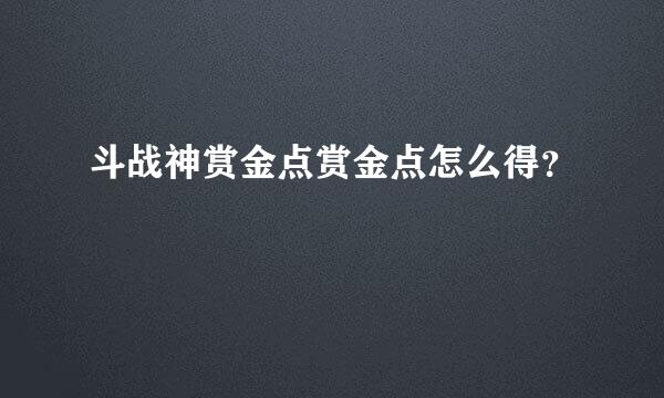 斗战神赏金点赏金点怎么得？