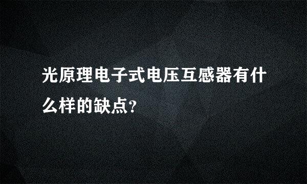 光原理电子式电压互感器有什么样的缺点？