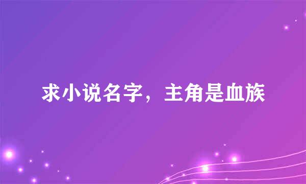 求小说名字，主角是血族