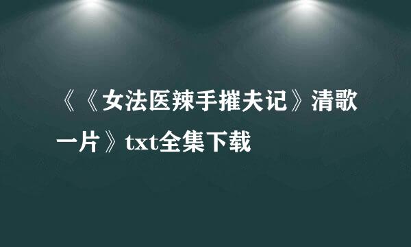 《《女法医辣手摧夫记》清歌一片》txt全集下载