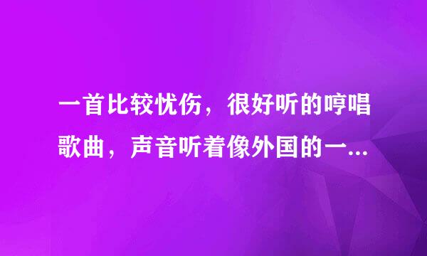 一首比较忧伤，很好听的哼唱歌曲，声音听着像外国的一位天后，但不知道是谁，请问外国女生哼唱的歌都有哪