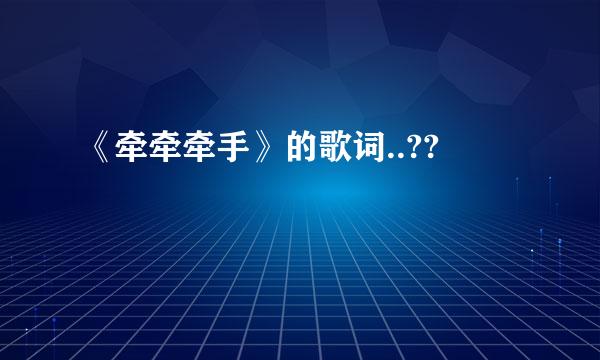 《牵牵牵手》的歌词..??