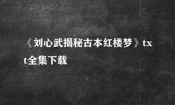 《刘心武揭秘古本红楼梦》txt全集下载