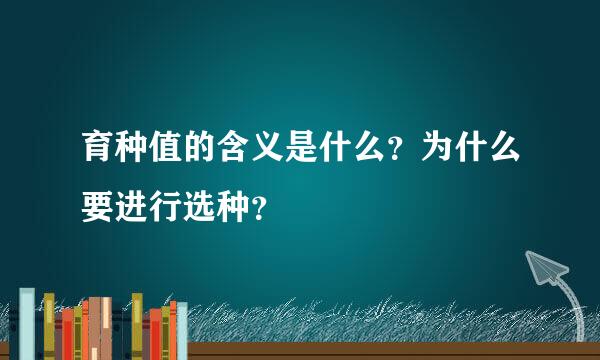 育种值的含义是什么？为什么要进行选种？