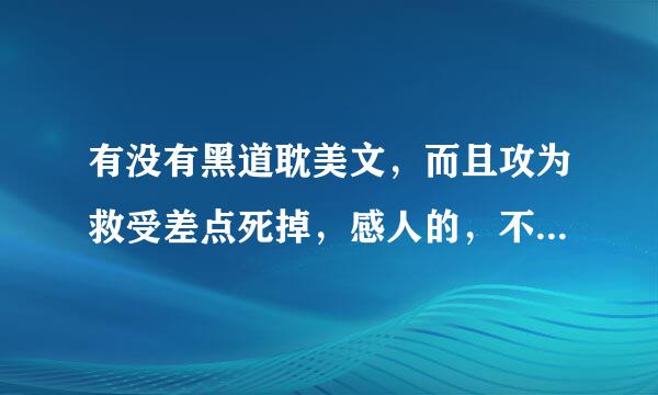 有没有黑道耽美文，而且攻为救受差点死掉，感人的，不要小白文