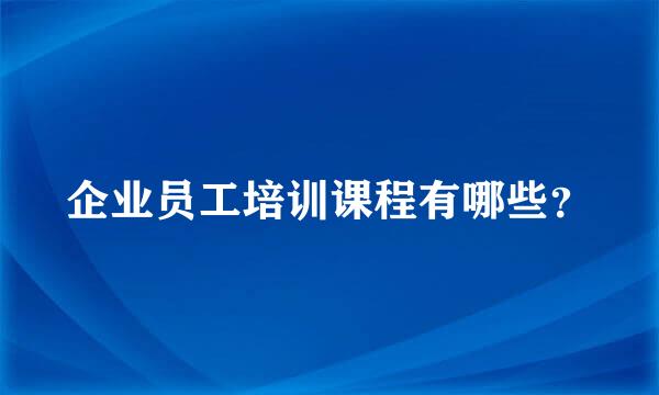 企业员工培训课程有哪些？