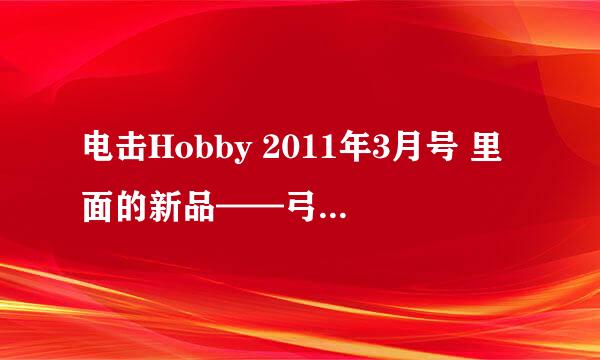 电击Hobby 2011年3月号 里面的新品——弓天使 到底是完成品还是手办？