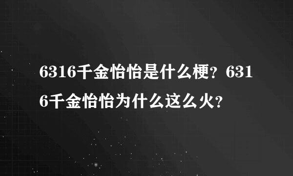 6316千金怡怡是什么梗？6316千金怡怡为什么这么火？