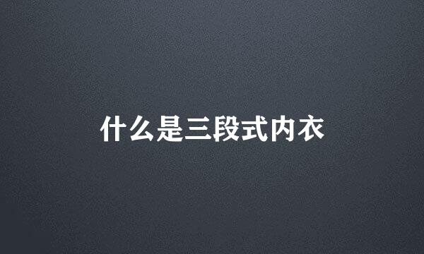 什么是三段式内衣