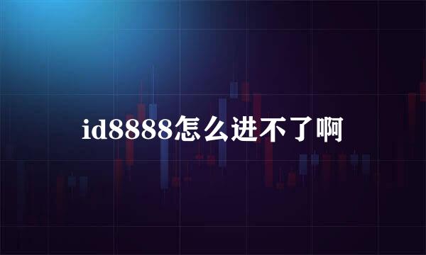 id8888怎么进不了啊