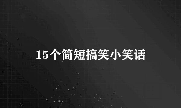 15个简短搞笑小笑话