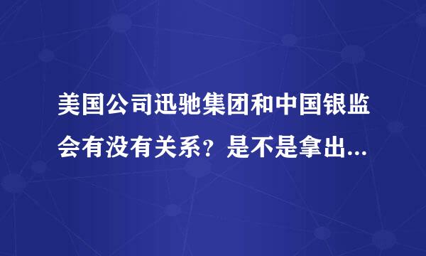 美国公司迅驰集团和中国银监会有没有关系？是不是拿出来80个亿美元交到中国银监会作为保证金了？求真相？