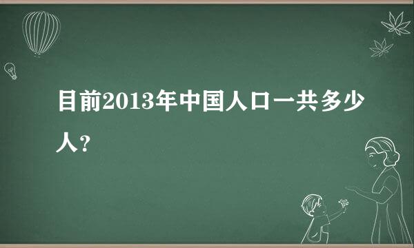 目前2013年中国人口一共多少人？