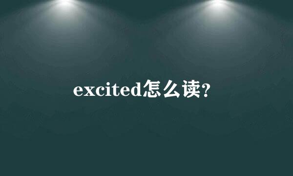 excited怎么读？