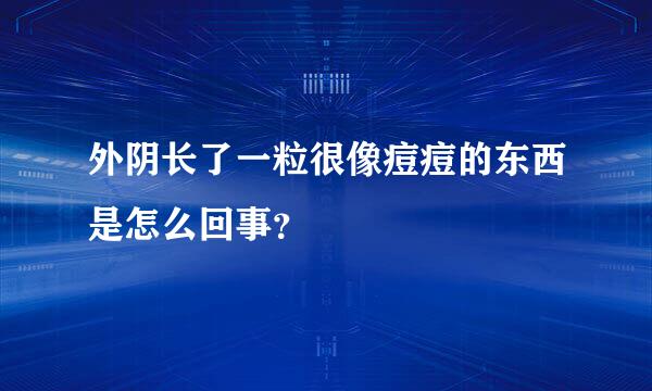 外阴长了一粒很像痘痘的东西是怎么回事？