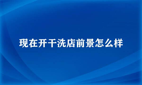 现在开干洗店前景怎么样