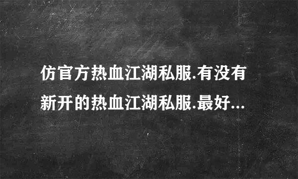 仿官方热血江湖私服.有没有新开的热血江湖私服.最好和玉川.一 样的