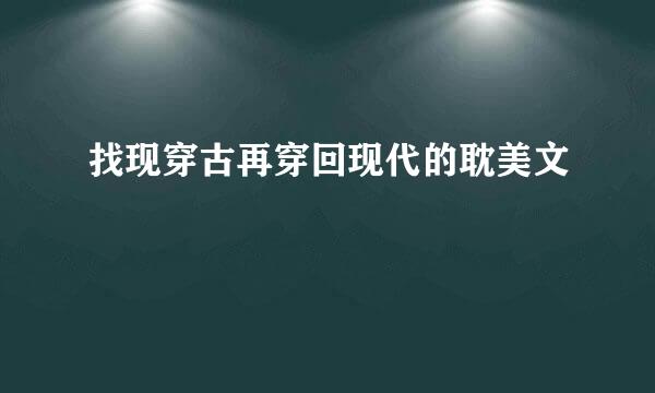 找现穿古再穿回现代的耽美文