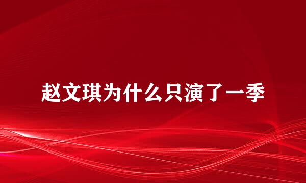 赵文琪为什么只演了一季