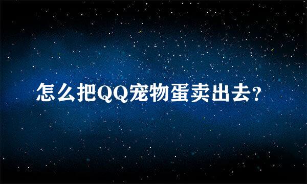 怎么把QQ宠物蛋卖出去？