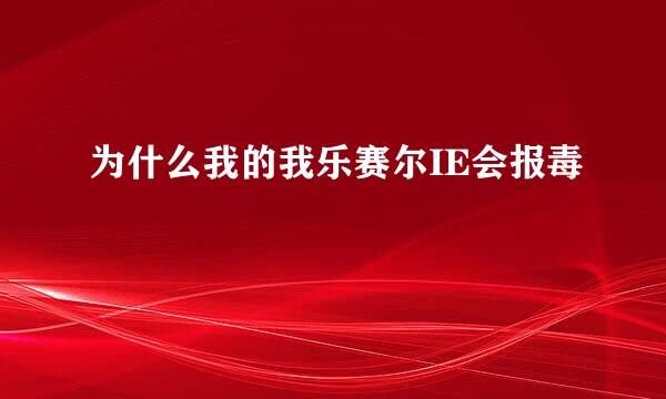 为什么我的我乐赛尔IE会报毒