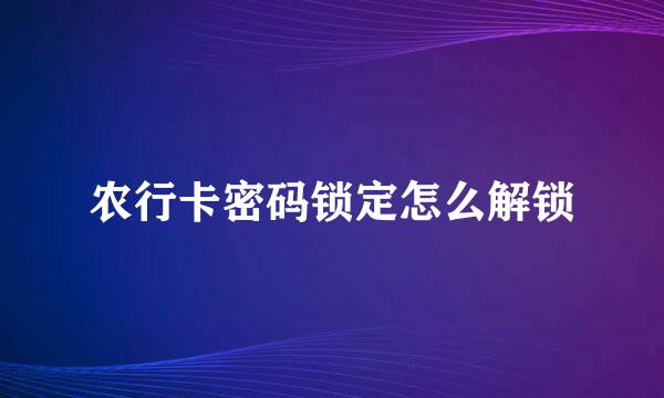 农行卡密码锁定怎么解锁