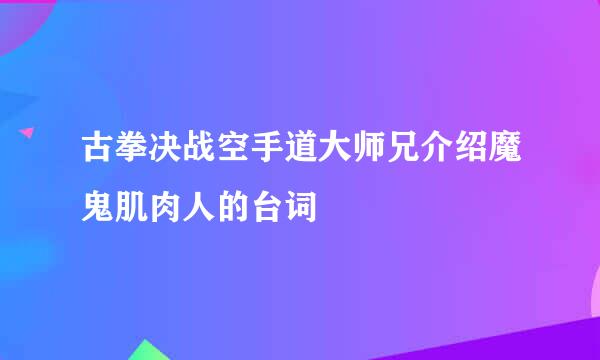 古拳决战空手道大师兄介绍魔鬼肌肉人的台词