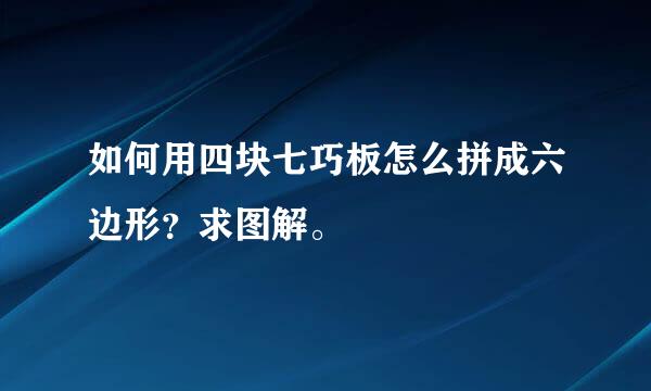 如何用四块七巧板怎么拼成六边形？求图解。