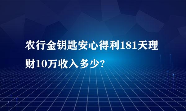 农行金钥匙安心得利181天理财10万收入多少?