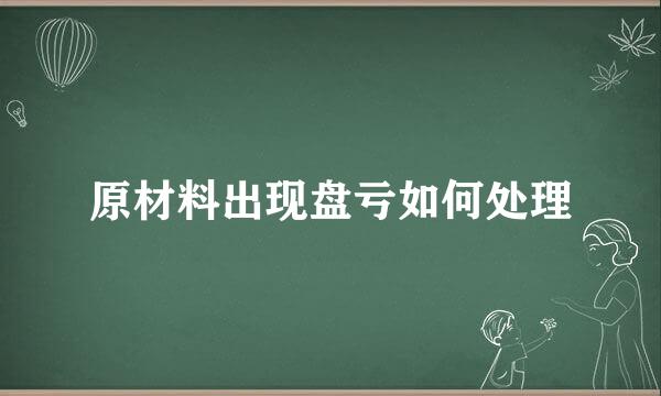 原材料出现盘亏如何处理