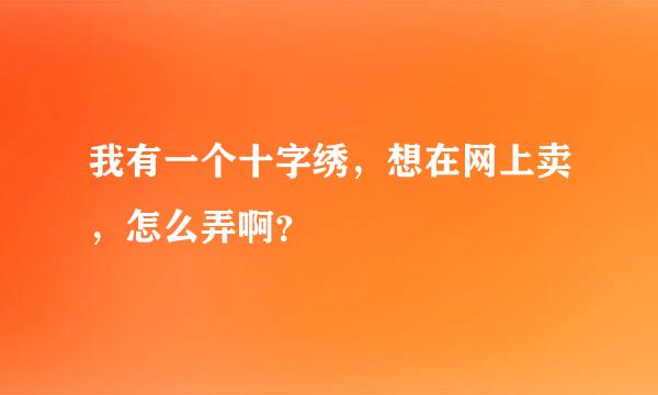 我有一个十字绣，想在网上卖，怎么弄啊？