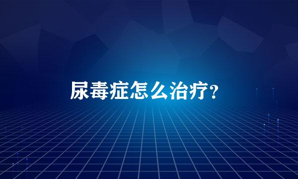 尿毒症怎么治疗？