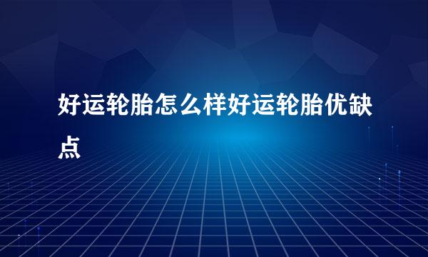 好运轮胎怎么样好运轮胎优缺点