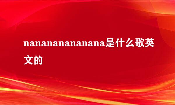 nanananananana是什么歌英文的