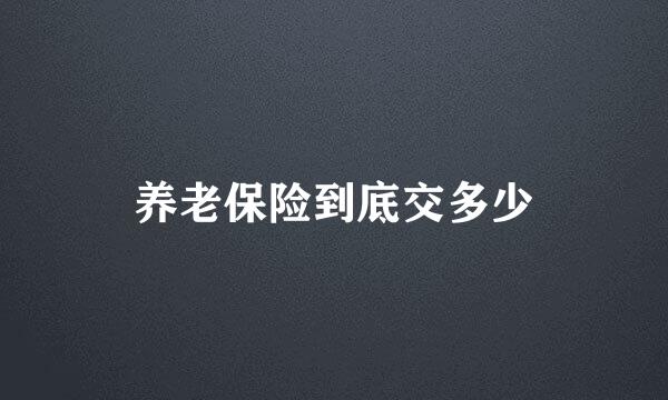 养老保险到底交多少