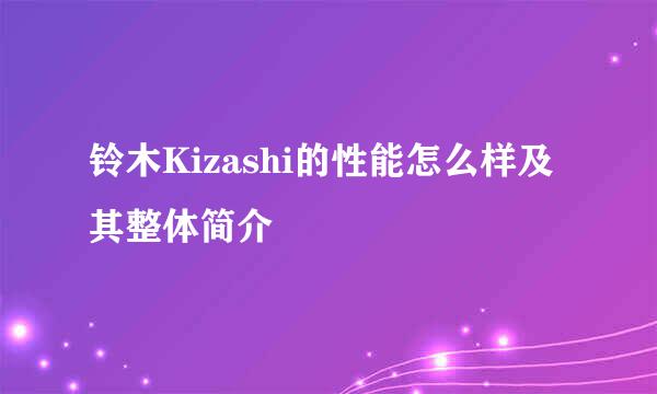 铃木Kizashi的性能怎么样及其整体简介