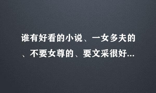 谁有好看的小说、一女多夫的、不要女尊的、要文采很好的、谢谢