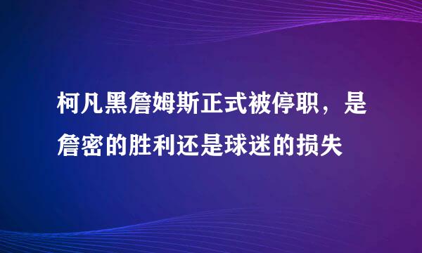 柯凡黑詹姆斯正式被停职，是詹密的胜利还是球迷的损失