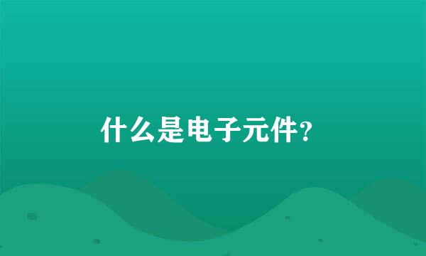 什么是电子元件？